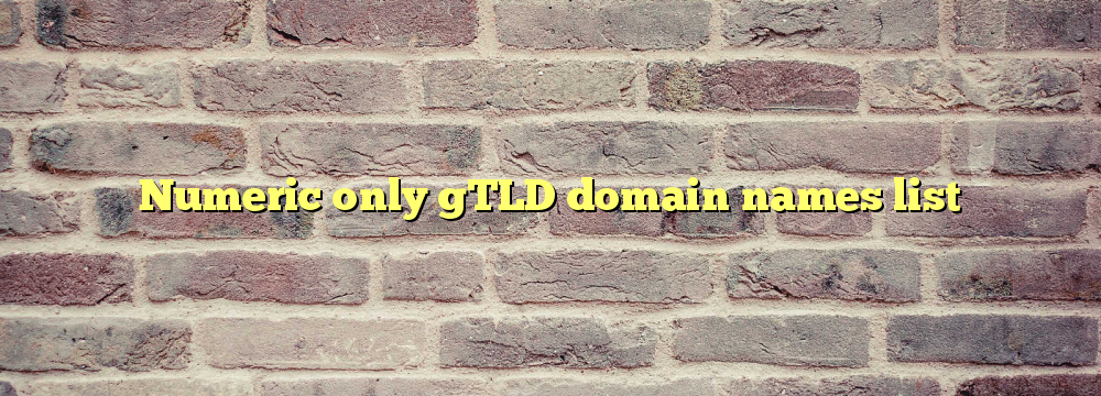 Numeric only gTLD domain names list