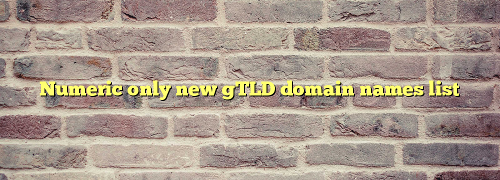 Numeric only new gTLD domain names list